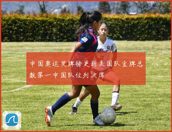 中国奥运奖牌榜更新美国队金牌总数第一中国队位列次席